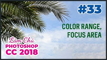 Bài 33: Color Range và Focus Area | Làm Chủ Photoshop CC 2018