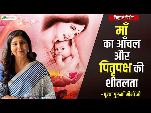 पितृपक्ष विशेष | माँ का आँचल और पितृपक्ष की शीतलता | गुरुमाँ मीमाँ जी
