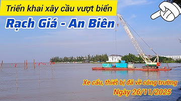 Triển khai xây cầu vượt biển Rạch Giá - An Biên, nhà thầu thi công phần móng cọc trong tháng 12/2025