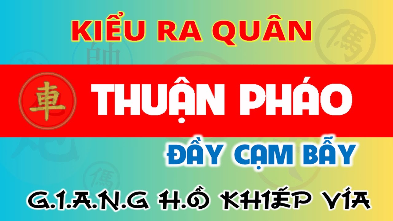 Đừng để sập bẫy với kiểu ra quân đi hậu thuận tấn công thần tốc pháo mạnh như thác nước.