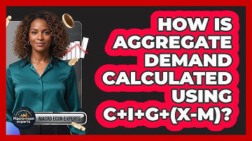 How Is Aggregate Demand Calculated Using C+I+G+(X-M)? - Macroecon Experts