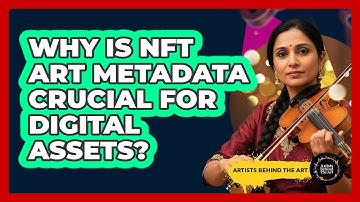 Why Is NFT Art Metadata Crucial For Digital Assets? - Artists Behind the Art