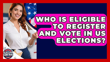 Who Is Eligible To Register And Vote In US Elections? - Election Central Channel