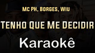 Mc PH, Borges, Wiu - Tenho Que Me Decidir - Fala quem que te machuca - Karaoke Playback Instrumental