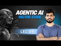 #04: Agentic AI Vector Store Explained in Depth