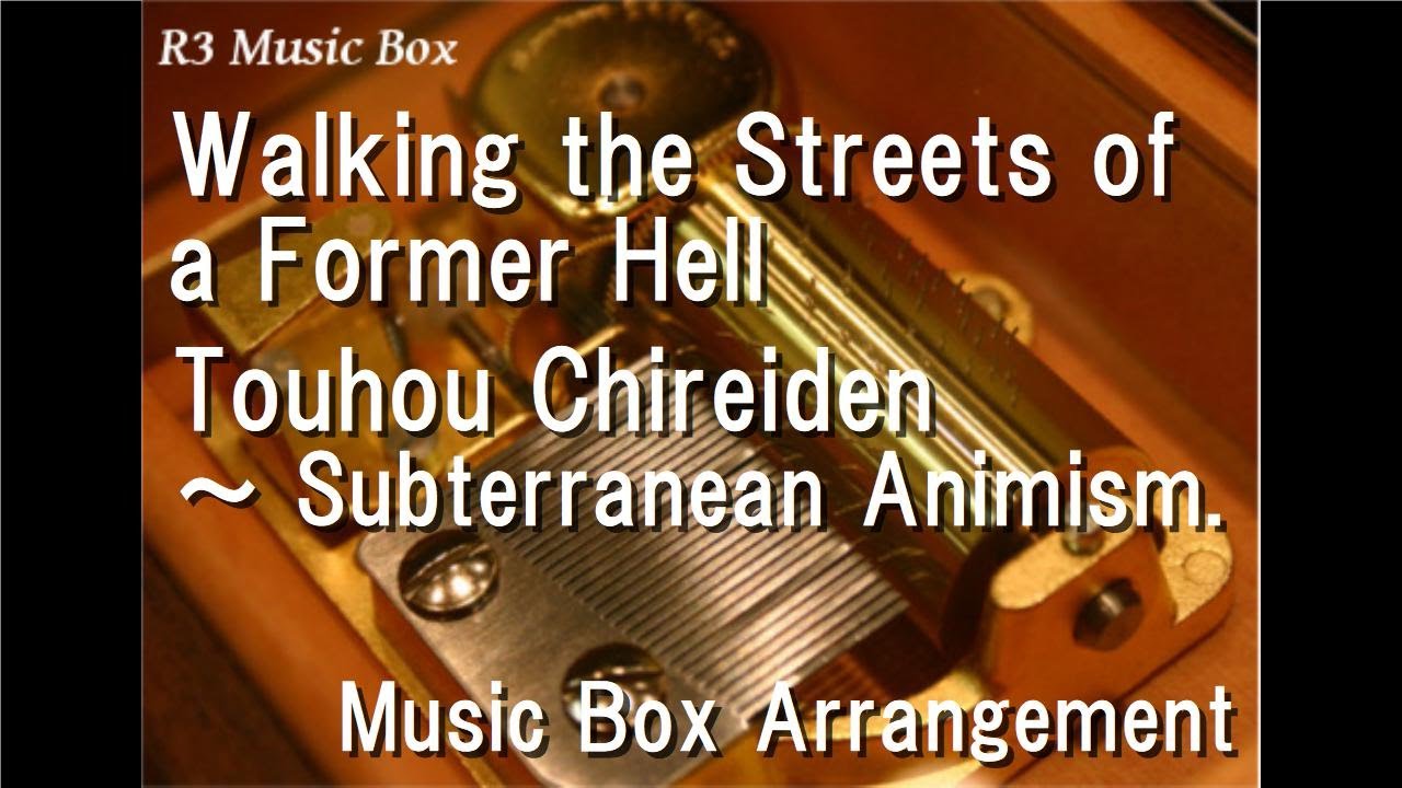 Walking the Streets of a Former Hell/Touhou Chireiden ～ Subterranean Animism. [Music Box]