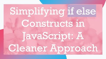 Simplifying if else Constructs in JavaScript: A Cleaner Approach