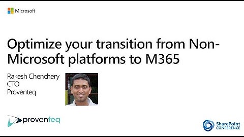 Optimize your transition from non-Microsoft systems to Microsoft 365 - SharePoint Conference NA
