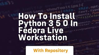 How to install python 3 5 0 in fedora live workstation