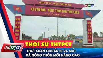 Thới Xuân chuẩn bị ra mắt xã nông thôn mới nâng cao| Cần Thơ TV
