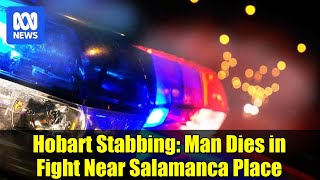 Hobart Stabbing: Man Dies in Fight Near Salamanca Place
