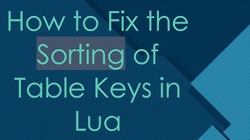 How to Fix the Sorting of Table Keys in Lua