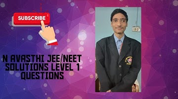 #N AVASTHI| #JEE/NEET | #SOLUTIONS| #DR.RVSCLASSES       N. AVASTHI SOLUTIONS LEVEL 1