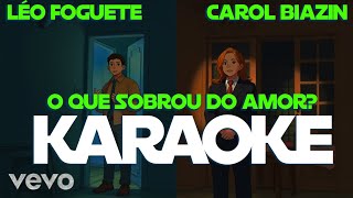 Carol Biazin, Léo Foguete - O Que Sobrou Do Amor? KARAOKE