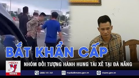 Bắt khẩn cấp kẻ hành hung tài xế giữa đường phố Đà Nẵng - VNEWS