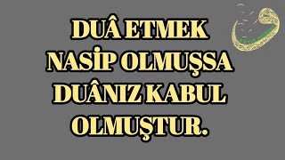 Duâ Etmek Nasi̇p Olmuşsa Duâniz Kabul Olmuştur.