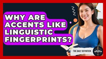 Why Are Accents Like Linguistic Fingerprints? - The Daily Definition
