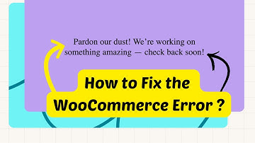 How to Fix the WooCommerce Error: "Pardon Our Dust! We’re Working on Something Amazing"