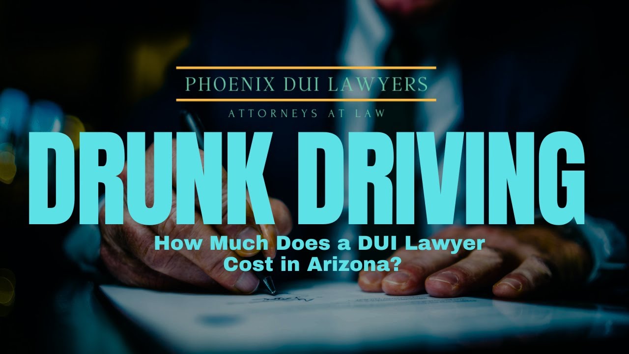 How Much Does a DUI Lawyer Cost in Arizona? | Phoenix DUI Lawyer Explains