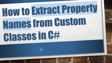 How to Extract Property Names from Custom Classes in C#