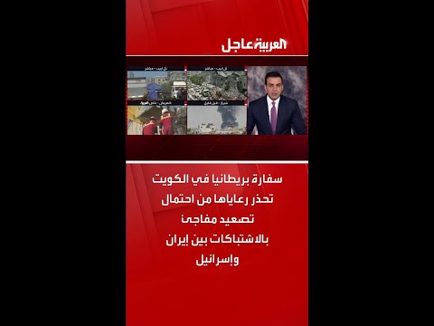سفارة بريطانيا في الكويت تحذر رعاياها من احتمال تصعيد مفاجئ بالاشتباكات بين إيران وإسرائيل