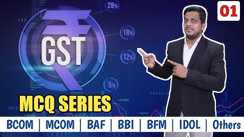 GST | MCQ SERIES | M.Com | B.Com | BAF | BBI | BFM | Regular | IDOL | Accounts | Ashish Sir