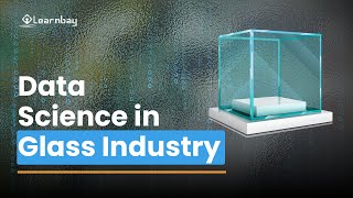 Data science in Glass Technology | Machine Learning & AI Behind Glass Technology I Learnbay