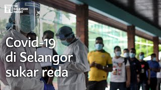 Covid-19 di Selangor sukar reda, kata pakar kesihatan