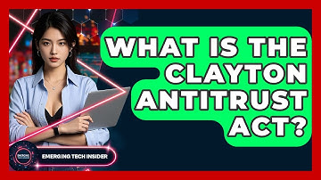 What Is The Clayton Antitrust Act? - Emerging Tech Insider