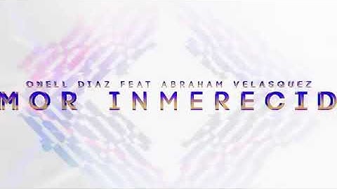 Onell Diaz ft abraham velasquez. Amor iNmerecido audio 2019