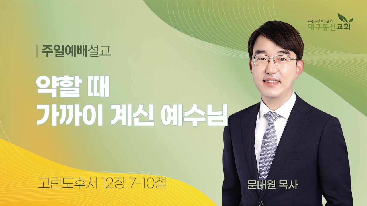 2025-11-30 (주일)ㅣ대구동신교회 주일설교ㅣ약할 때 가까이 계신 예수님ㅣ고린도후서 12:7-10ㅣ문대원 목사