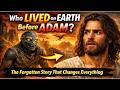 Who Lived on Earth Before Adam? The Forgotten Story That Changes Everything