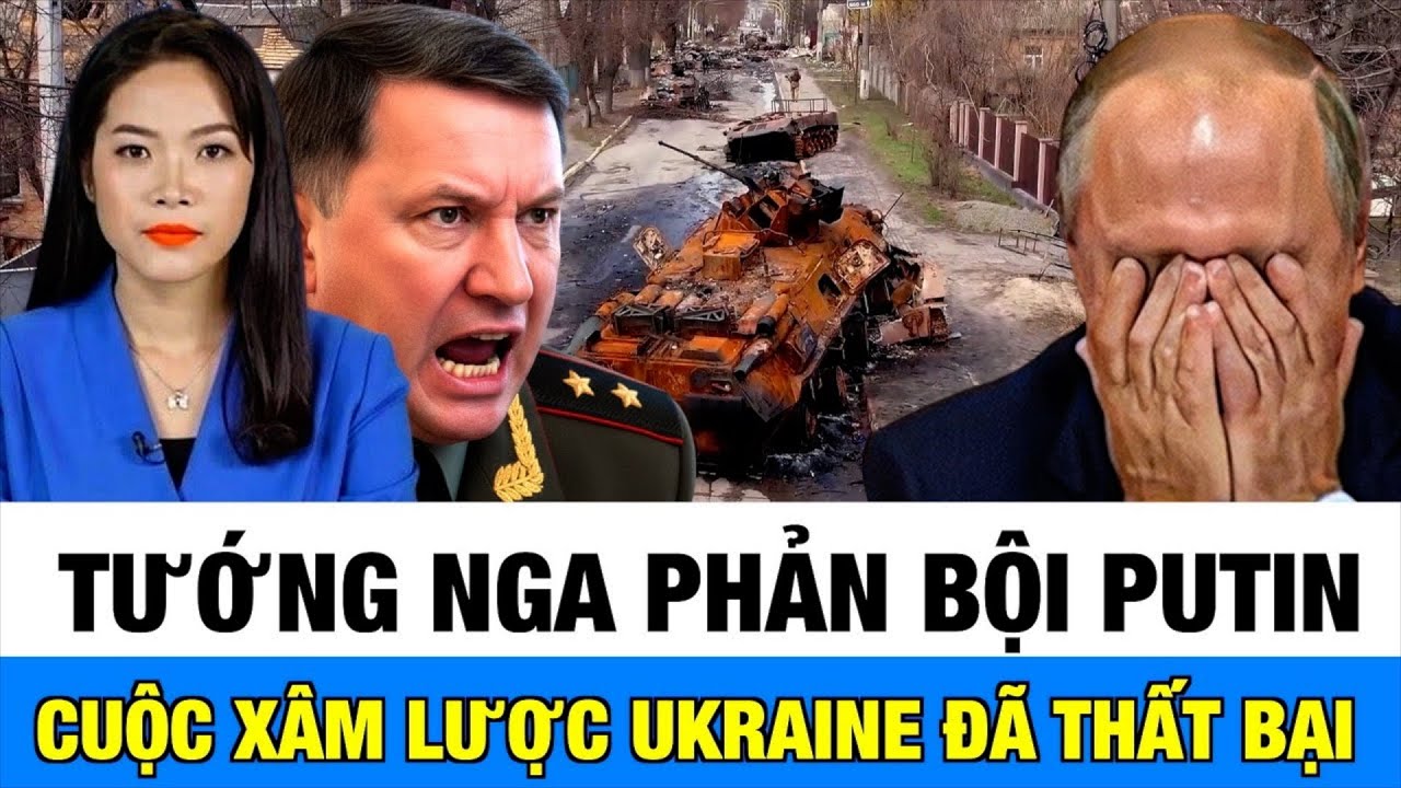 Tướng Nga Phản Bội Putin: Thừa Nhận Cuộc Xâm Lược Ukraine Là Thất Bại Thảm Hại