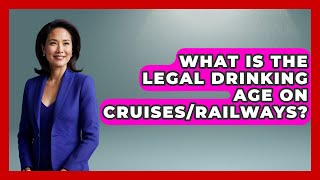 What Is The Legal Drinking Age On Cruises/railways? - The Rail and Cruise Experts