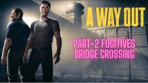 A WAY OUT | PART-2 FUGITIVES || BRIDGE CROSSING
