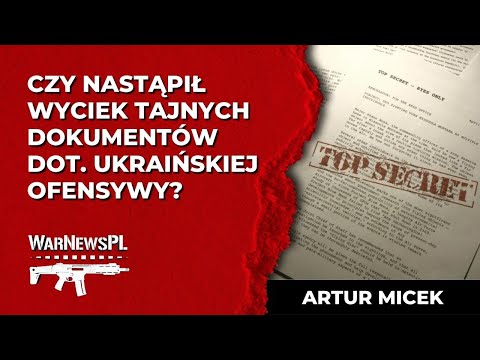Czy nastąpił wyciek tajnych dokumentów dot. ukraińskiej ofensywy? - Artur Micek