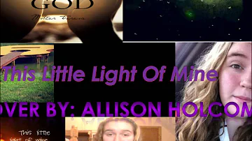 This little light of mine. Cover by: Allison Holcomb Orginal song By: (Addison Road)