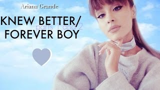 Ariana Grande-Knew Better Parts 1 & 2 / Forever Boy ( FULL SONG )