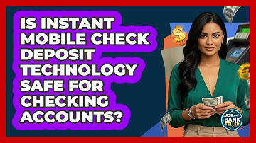 Is Instant Mobile Check Deposit Technology Safe For Checking Accounts? - Ask Your Bank Teller