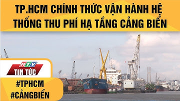 TP.HCM CHÍNH THỨC VẬN HÀNH HỆ THỐNG THU PHÍ HẠ TẦNG CẢNG BIỂN | HTV TIN TỨC