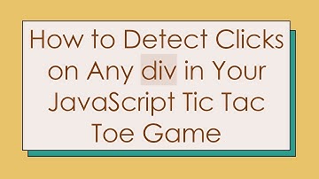 How to Detect Clicks on Any div in Your JavaScript Tic Tac Toe Game