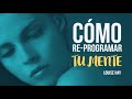 Cómo Reprogramar Tu Mente - Por Louise Hay