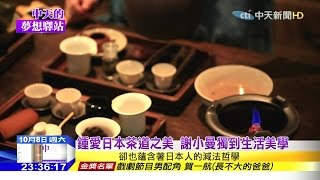 2016.10.08中天的夢想驛站／小慢茶房謝小曼日本茶道中追尋寧靜