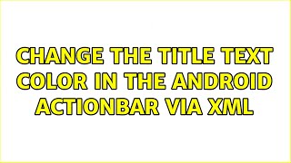 Change the title text color in the Android ActionBar via xml (4 Solutions!!)