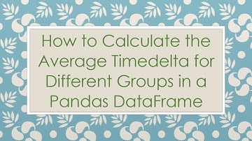 How to Calculate the Average Timedelta for Different Groups in a Pandas DataFrame