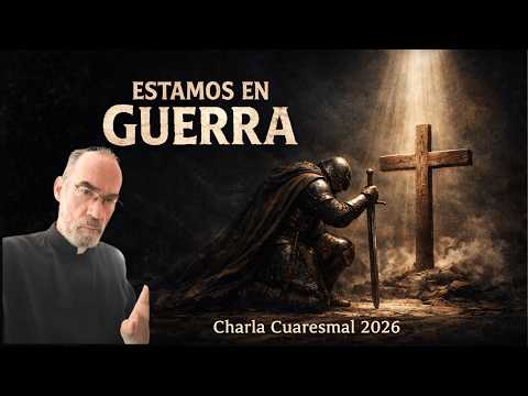 CHARLA CUARESMAL 2026 - La Cuaresma no es un sentimiento: es combate - P. Antonio Gomez Mir