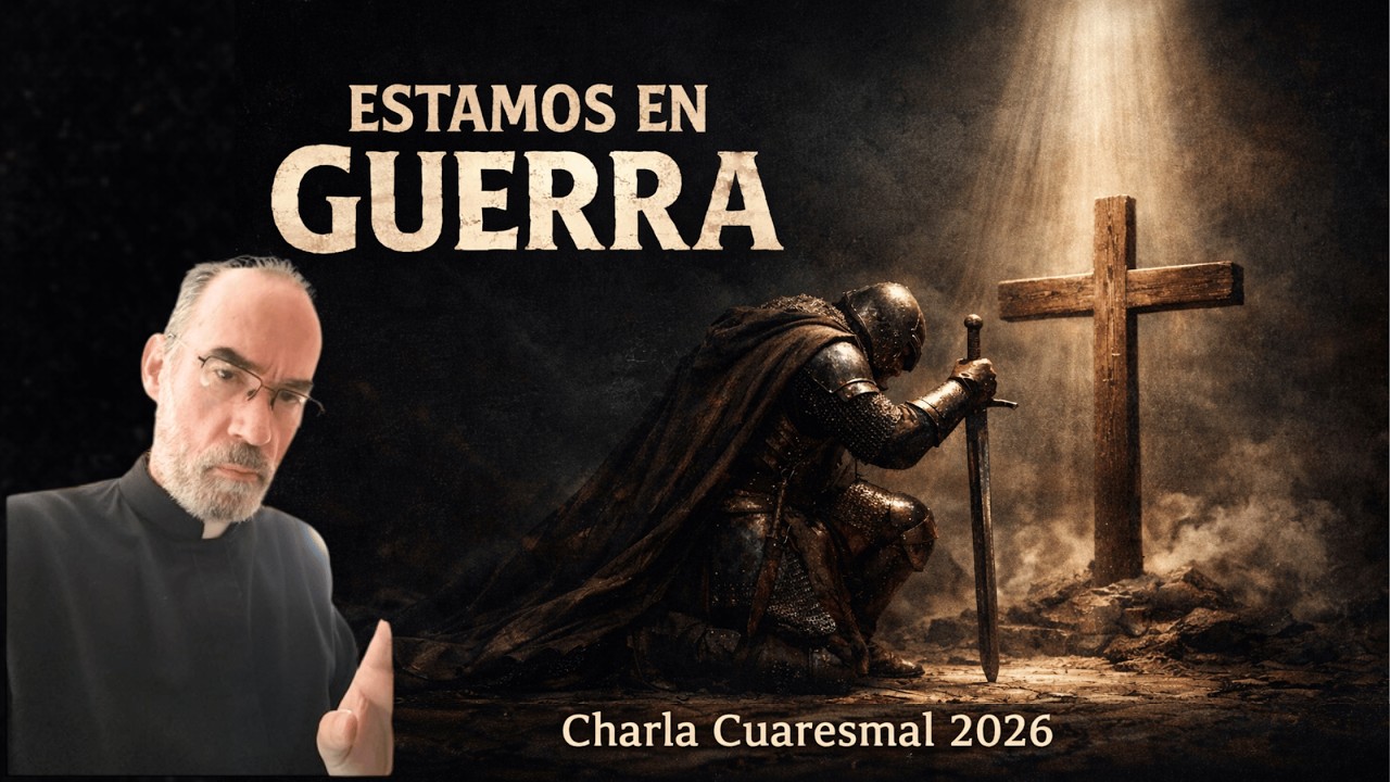 CHARLA CUARESMAL 2026 - La Cuaresma no es un sentimiento: es combate - P. Antonio Gomez Mir