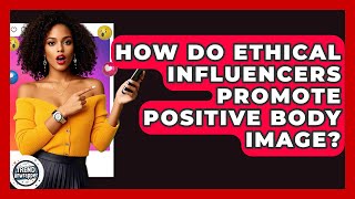 How Do Ethical Influencers Promote Positive Body Image? - Trend Unwrapper