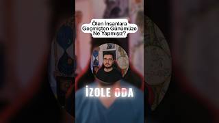 Ölen İnsanlara Geçmişten Günümüze Ne Yapmışız?