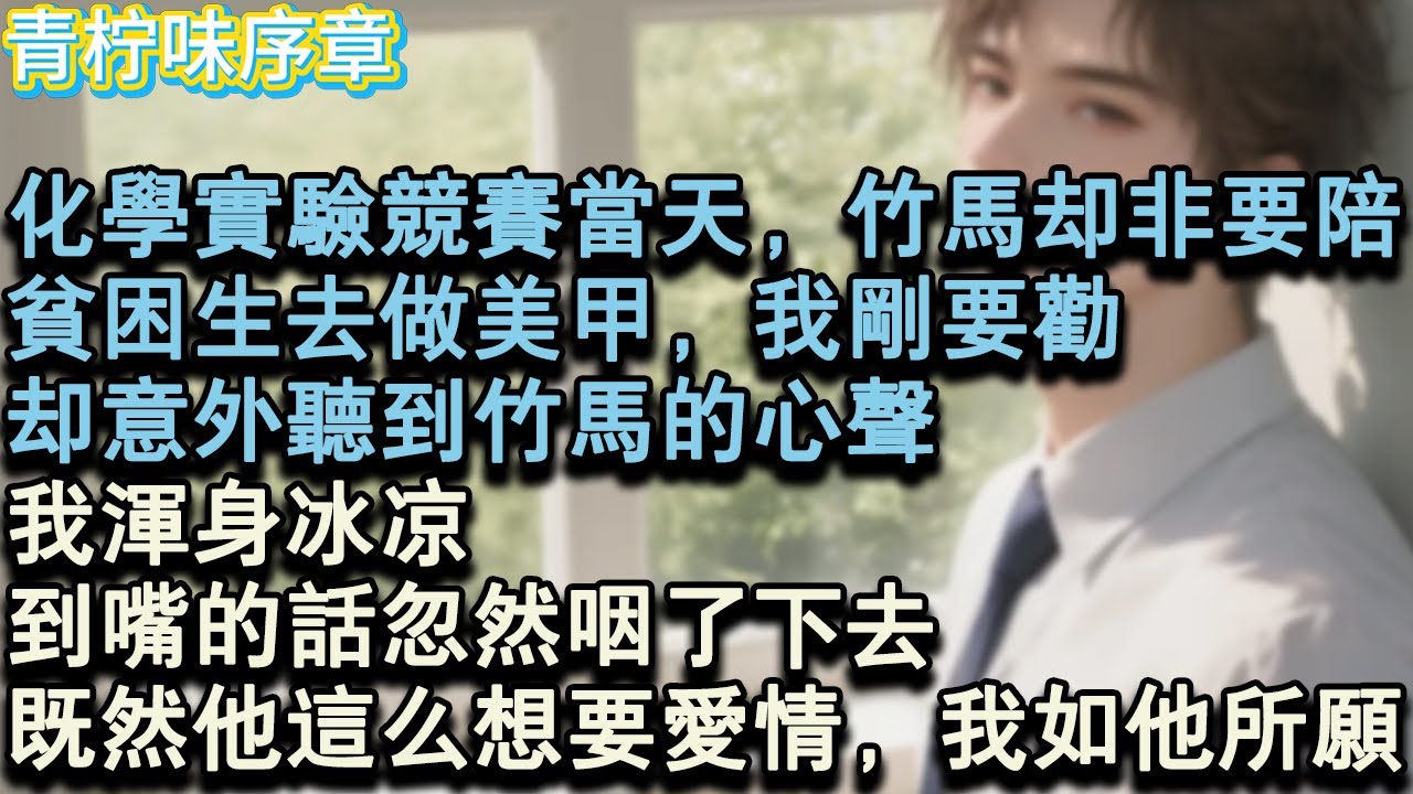 【完结爽文】化學實驗競賽當天，竹馬卻要陪，貧困生去做美甲。我剛要勸，卻意外聽到竹馬的心聲，我渾身冰涼，到嘴的話忽然咽了下去。既然他這麼想要愛情，我如他所願。#小说 #愛情 #故事